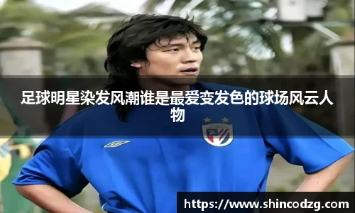 足球明星染发风潮谁是最爱变发色的球场风云人物
